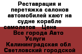 Реставрация и перетяжка салонов автомобилей,кают на судне корабле,самолетов › Цена ­ 3 000 - Все города Авто » Услуги   . Калининградская обл.,Светловский городской округ 